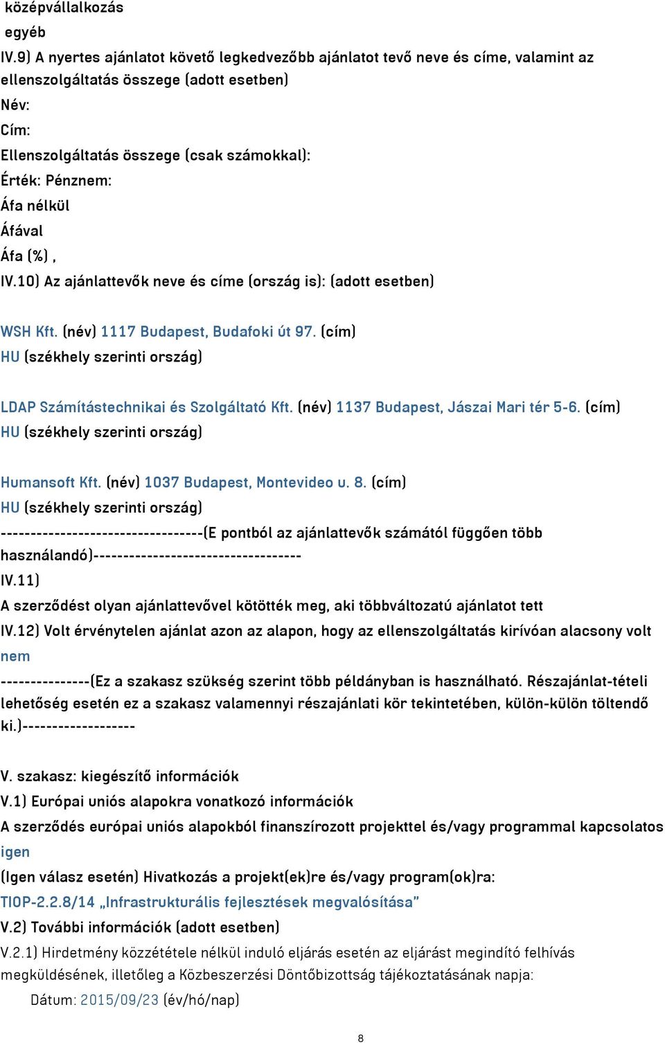 10) Az ajánlattevők neve és címe (ország is): (adott esetben) WSH Kft. (név) 1117 Budapest, Budafoki út 97. (cím) HU (székhely szerinti ország) LDAP Számítástechnikai és Szolgáltató Kft.