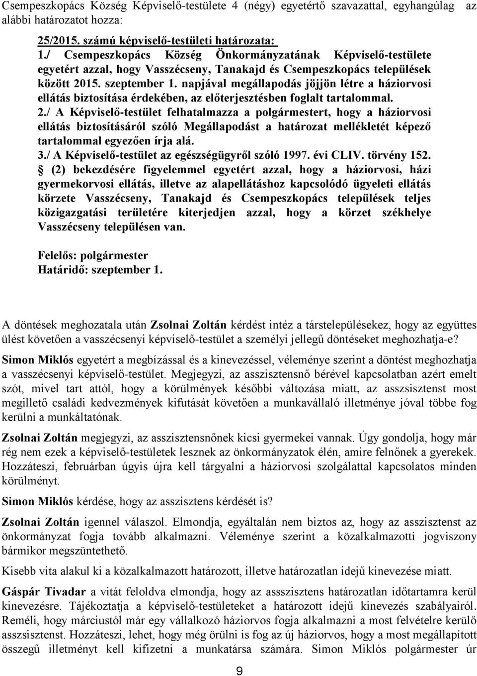 napjával megállapodás jöjjön létre a háziorvosi ellátás biztosítása érdekében, az előterjesztésben foglalt tartalommal. 2.