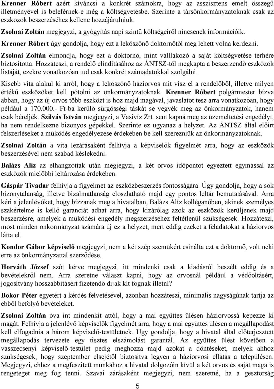 Krenner Róbert úgy gondolja, hogy ezt a leköszönő doktornőtől meg lehett volna kérdezni. Zsolnai Zoltán elmondja, hogy ezt a doktornő, mint válllakozó a saját költségvetése terhére biztosította.