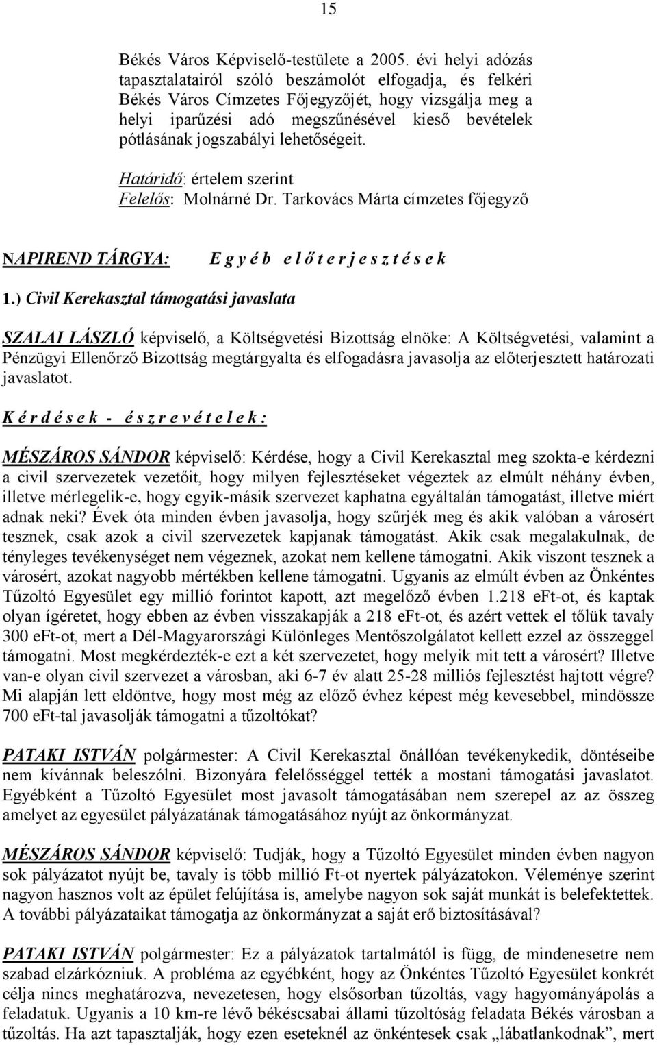 jogszabályi lehetőségeit. Határidő: értelem szerint Felelős: Molnárné Dr. Tarkovács Márta címzetes főjegyző NAPIREND TÁRGYA: E g y é b e l ő t e r j e s z t é s e k 1.