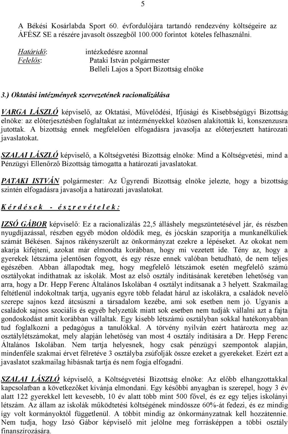 ) Oktatási intézmények szervezetének racionalizálása VARGA LÁSZLÓ képviselő, az Oktatási, Művelődési, Ifjúsági és Kisebbségügyi Bizottság elnöke: az előterjesztésben foglaltakat az intézményekkel