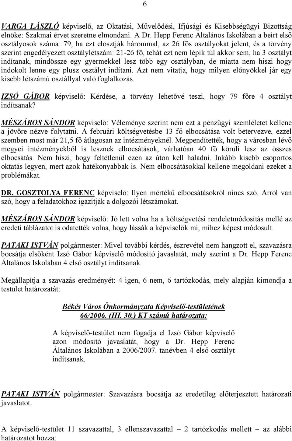 lépik túl akkor sem, ha 3 osztályt indítanak, mindössze egy gyermekkel lesz több egy osztályban, de miatta nem hiszi hogy indokolt lenne egy plusz osztályt indítani.