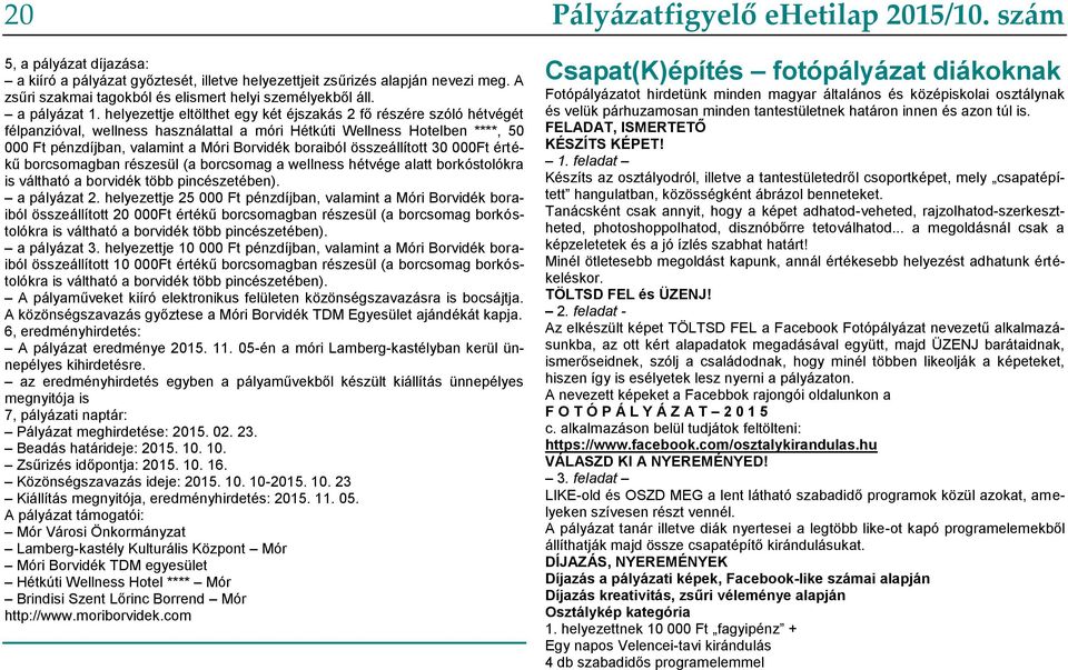 összeállított 30 000Ft értékű borcsomagban részesül (a borcsomag a wellness hétvége alatt borkóstolókra is váltható a borvidék több pincészetében). a pályázat 2.