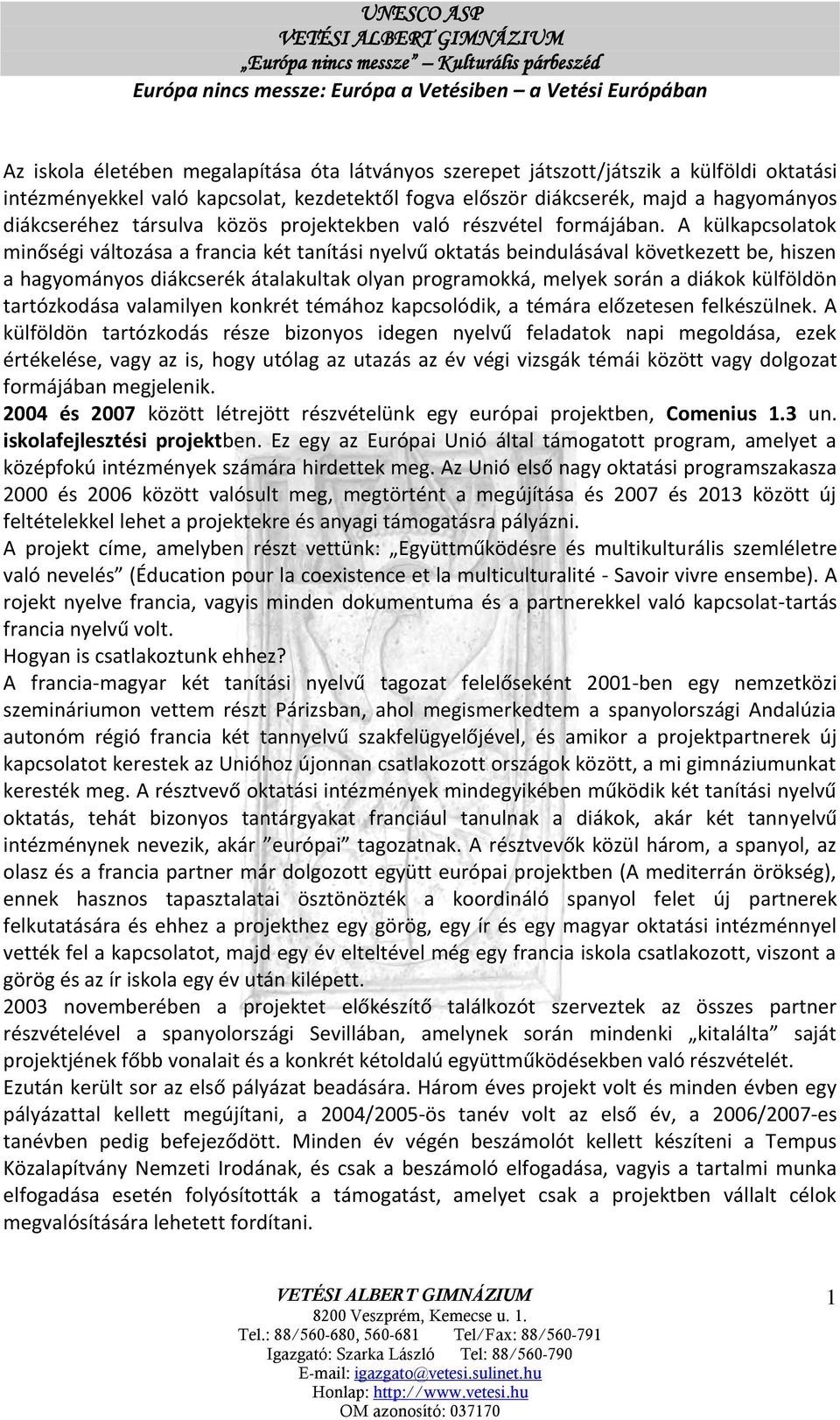 A külkapcsolatok minőségi változása a francia két tanítási nyelvű oktatás beindulásával következett be, hiszen a hagyományos diákcserék átalakultak olyan programokká, melyek során a diákok külföldön
