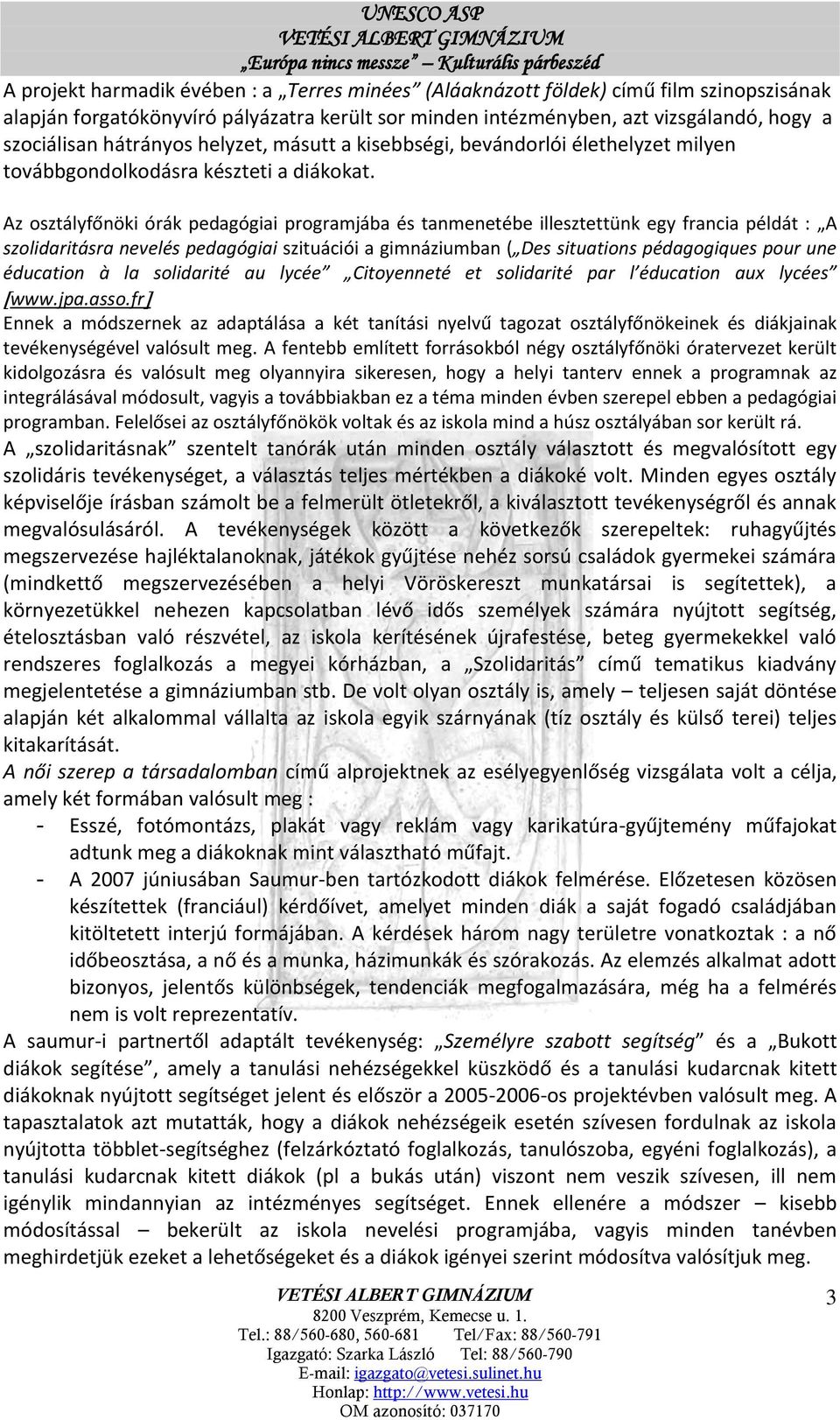 Az osztályfőnöki órák pedagógiai programjába és tanmenetébe illesztettünk egy francia példát : A szolidaritásra nevelés pedagógiai szituációi a gimnáziumban ( Des situations pédagogiques pour une