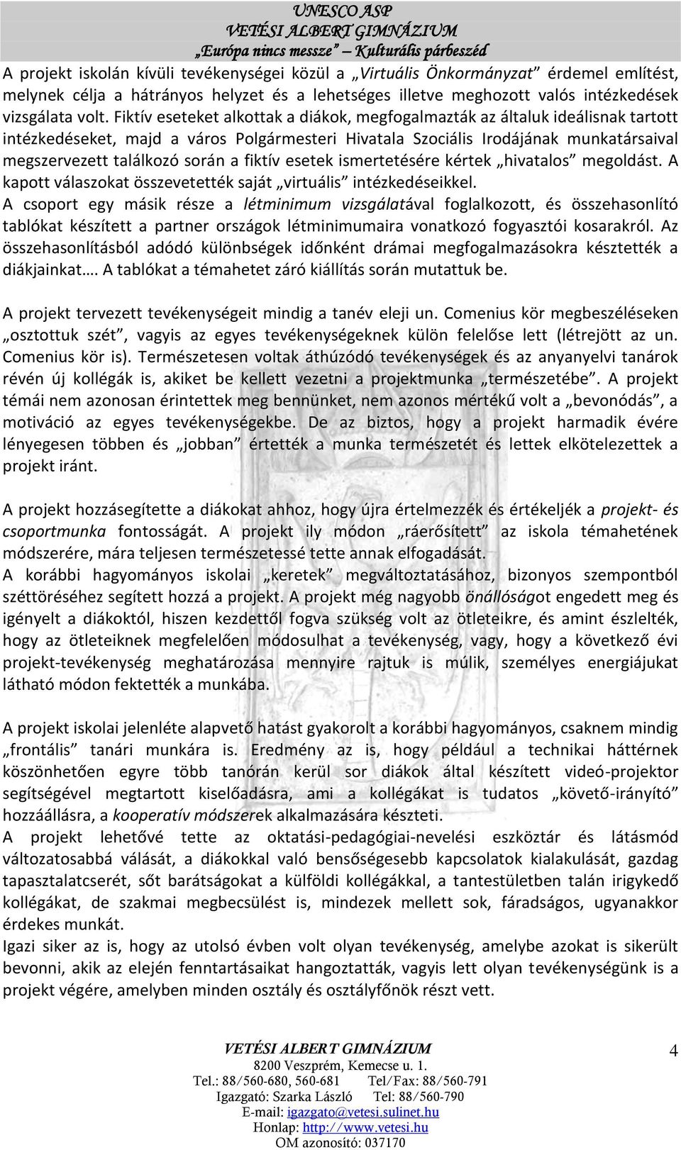 fiktív esetek ismertetésére kértek hivatalos megoldást. A kapott válaszokat összevetették saját virtuális intézkedéseikkel.