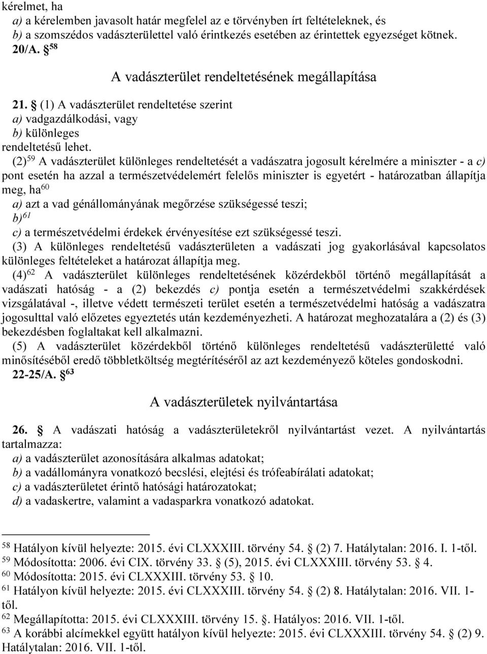 (2) 59 A vadászterület különleges rendeltetését a vadászatra jogosult kérelmére a miniszter - a c) pont esetén ha azzal a természetvédelemért felelős miniszter is egyetért - határozatban állapítja