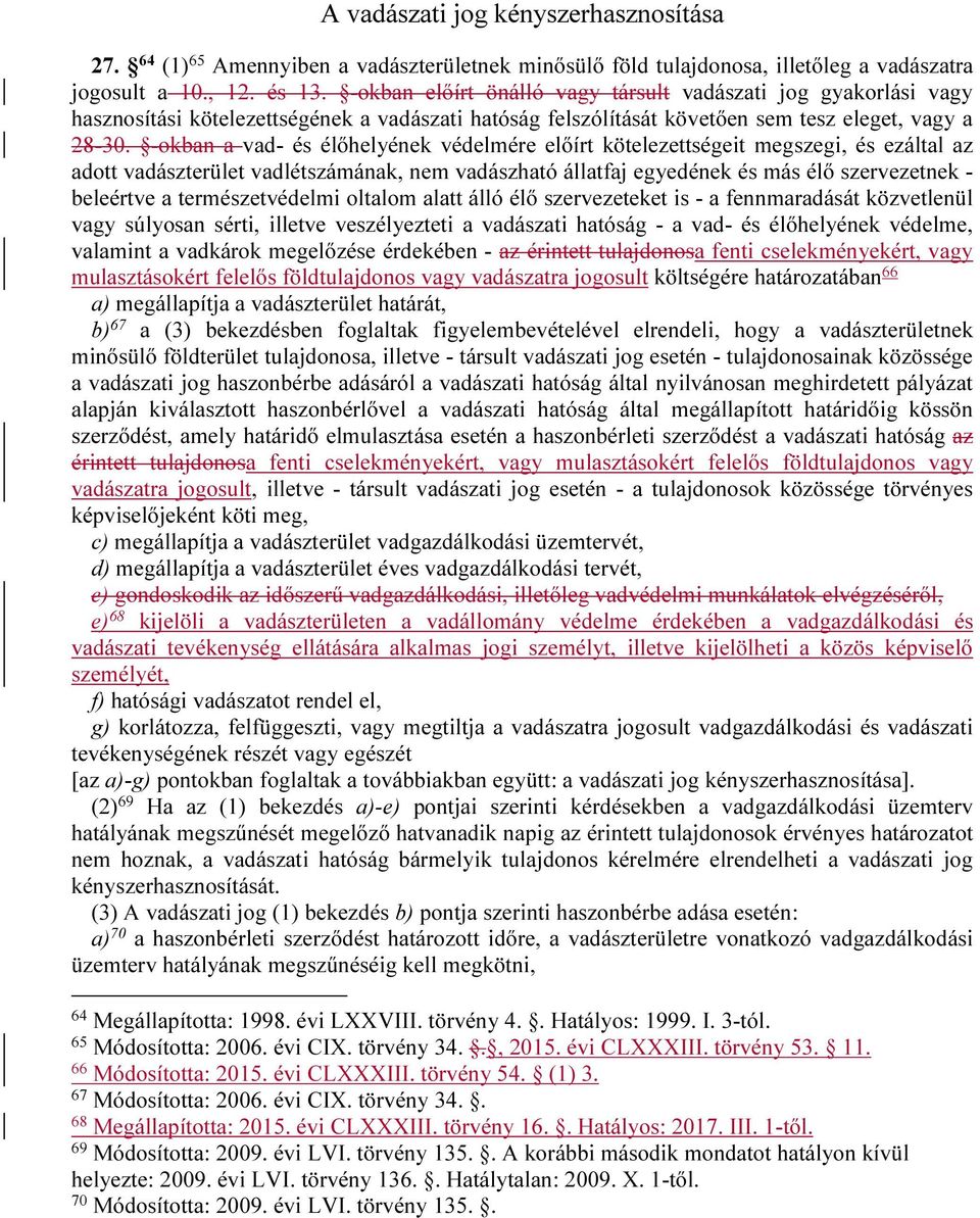 -okban a vad- és élőhelyének védelmére előírt kötelezettségeit megszegi, és ezáltal az adott vadászterület vadlétszámának, nem vadászható állatfaj egyedének és más élő szervezetnek - beleértve a