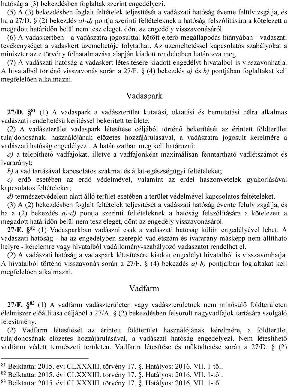 (6) A vadaskertben - a vadászatra jogosulttal kötött eltérő megállapodás hiányában - vadászati tevékenységet a vadaskert üzemeltetője folytathat.