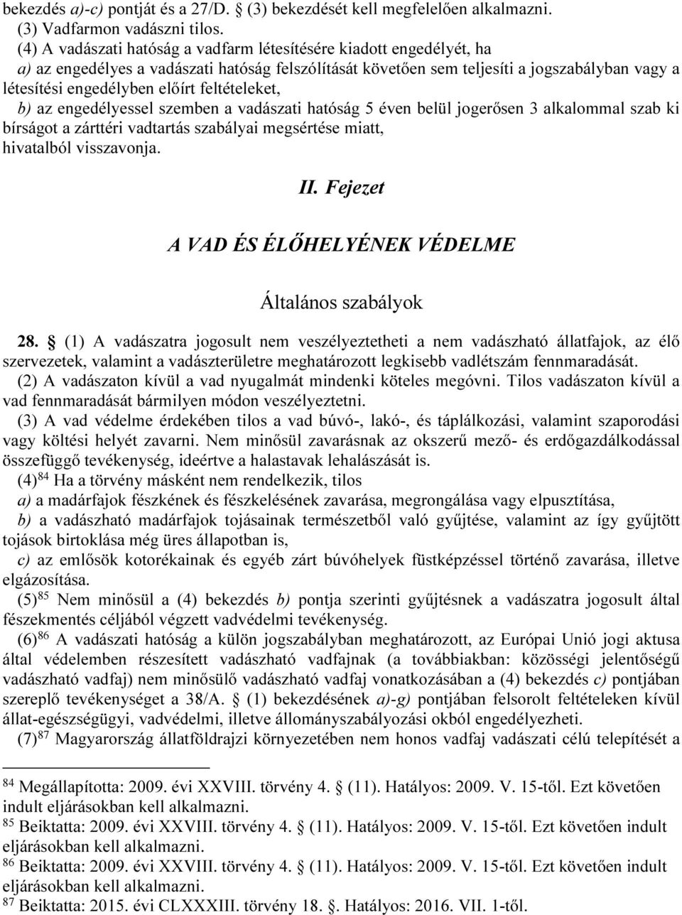 feltételeket, b) az engedélyessel szemben a vadászati hatóság 5 éven belül jogerősen 3 alkalommal szab ki bírságot a zárttéri vadtartás szabályai megsértése miatt, hivatalból visszavonja. II.