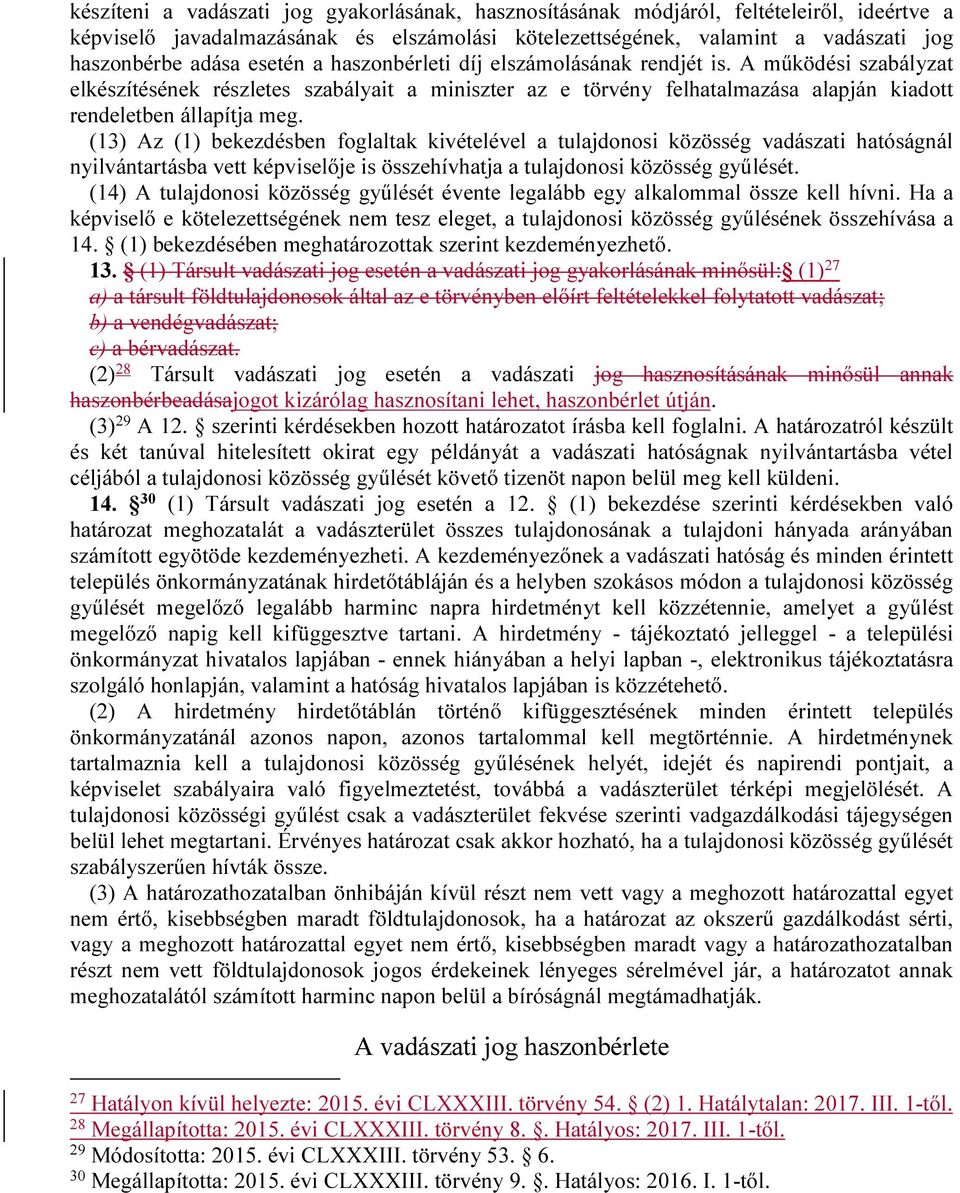 (13) Az (1) bekezdésben foglaltak kivételével a tulajdonosi közösség vadászati hatóságnál nyilvántartásba vett képviselője is összehívhatja a tulajdonosi közösség gyűlését.