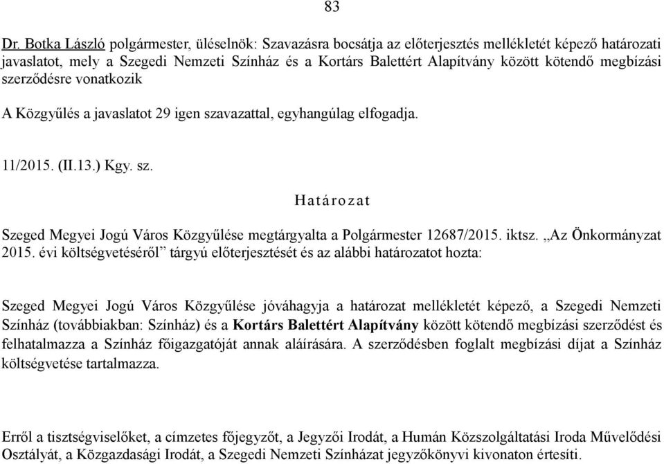 megbízási szerződésre vonatkozik A Közgyűlés a javaslatot 29 igen szavazattal, egyhangúlag elfogadja. 11/2015. (II.13.) Kgy. sz. H a t á r o z a t Szeged Megyei Jogú Város Közgyűlése megtárgyalta a Polgármester 12687/2015.