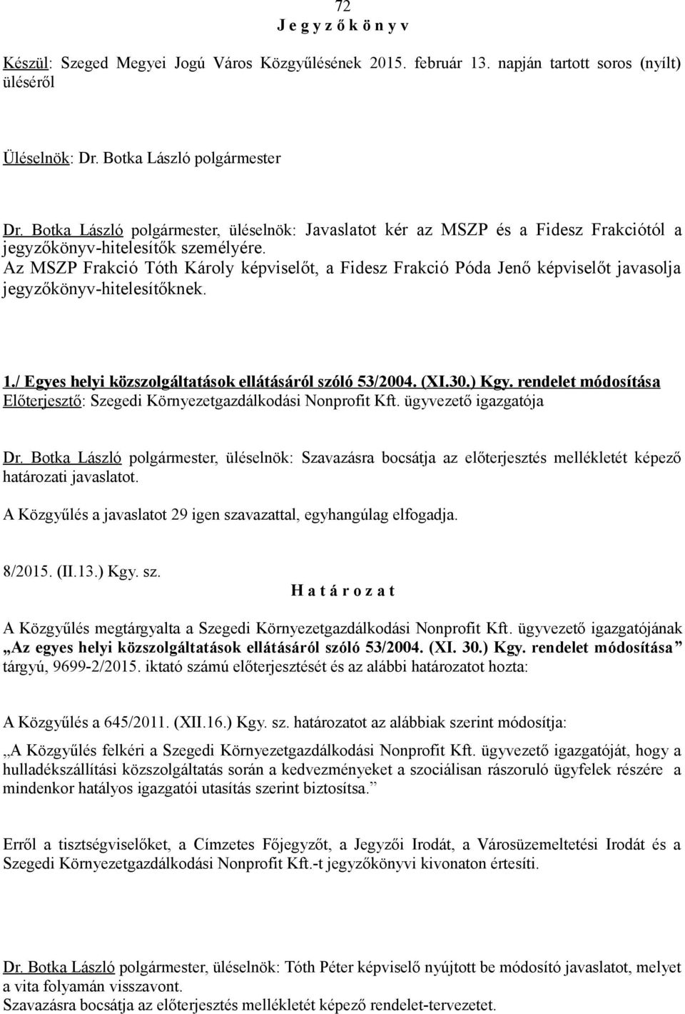 Az MSZP Frakció Tóth Károly képviselőt, a Fidesz Frakció Póda Jenő képviselőt javasolja jegyzőkönyv-hitelesítőknek. 1./ Egyes helyi közszolgáltatások ellátásáról szóló 53/2004. (XI.30.) Kgy.