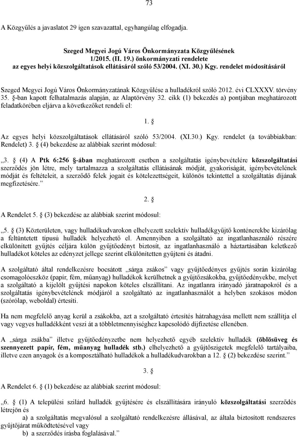 rendelet módosításáról Szeged Megyei Jogú Város Önkormányzatának Közgyűlése a hulladékról szóló 2012. évi CLXXXV. törvény 35. -ban kapott felhatalmazás alapján, az Alaptörvény 32.