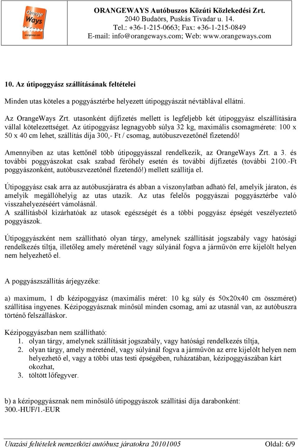 Az útipoggyász legnagyobb súlya 32 kg, maximális csomagmérete: 100 x 50 x 40 cm lehet, szállítás díja 300,- Ft / csomag, autóbuszvezetőnél fizetendő!