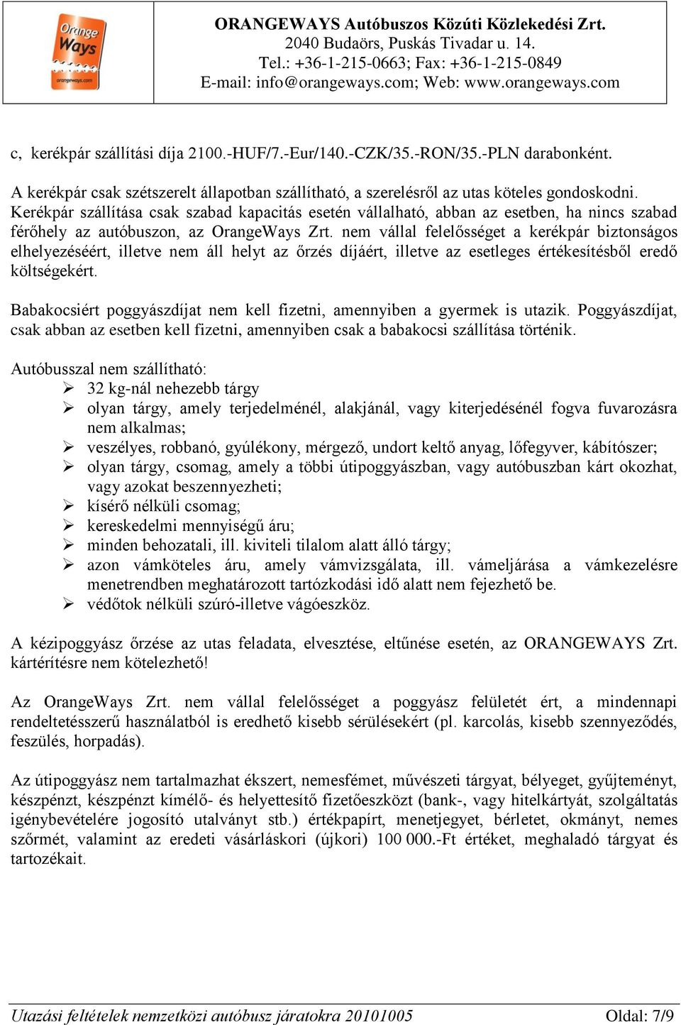 nem vállal felelősséget a kerékpár biztonságos elhelyezéséért, illetve nem áll helyt az őrzés díjáért, illetve az esetleges értékesítésből eredő költségekért.