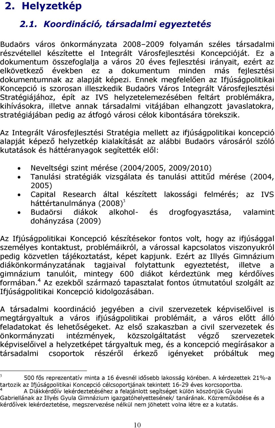 Ennek megfelelően az Ifjúságpolitikai Koncepció is szorosan illeszkedik Budaörs Város Integrált Városfejlesztési Stratégiájához, épít az IVS helyzetelemezésében feltárt problémákra, kihívásokra,