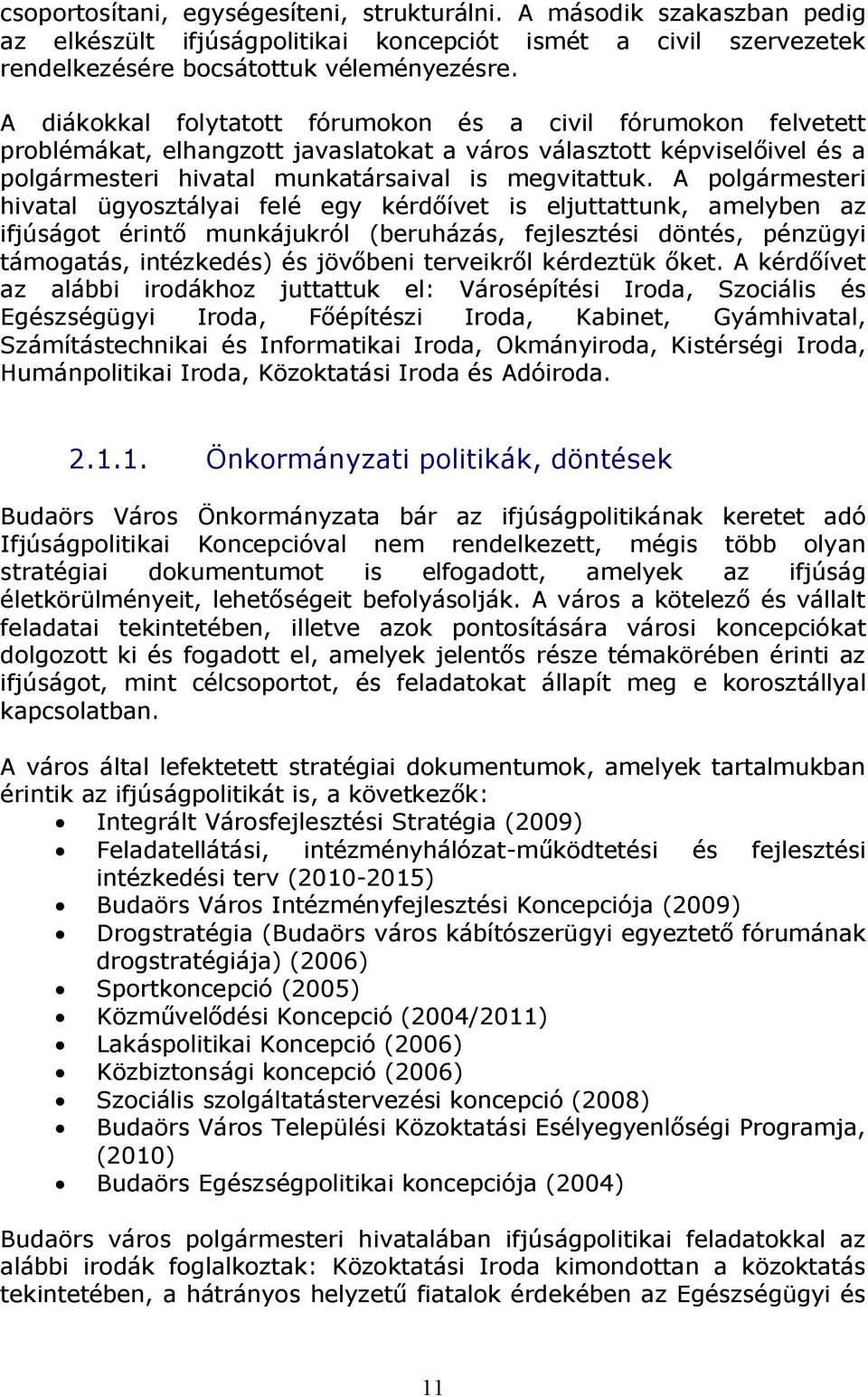 A polgármesteri hivatal ügyosztályai felé egy kérdőívet is eljuttattunk, amelyben az ifjúságot érintő munkájukról (beruházás, fejlesztési döntés, pénzügyi támogatás, intézkedés) és jövőbeni