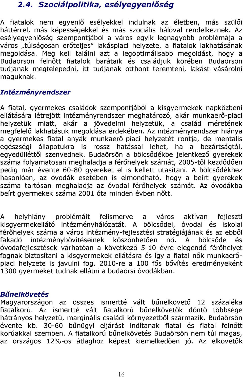 Meg kell találni azt a legoptimálisabb megoldást, hogy a Budaörsön felnőtt fiatalok barátaik és családjuk körében Budaörsön tudjanak megtelepedni, itt tudjanak otthont teremteni, lakást vásárolni
