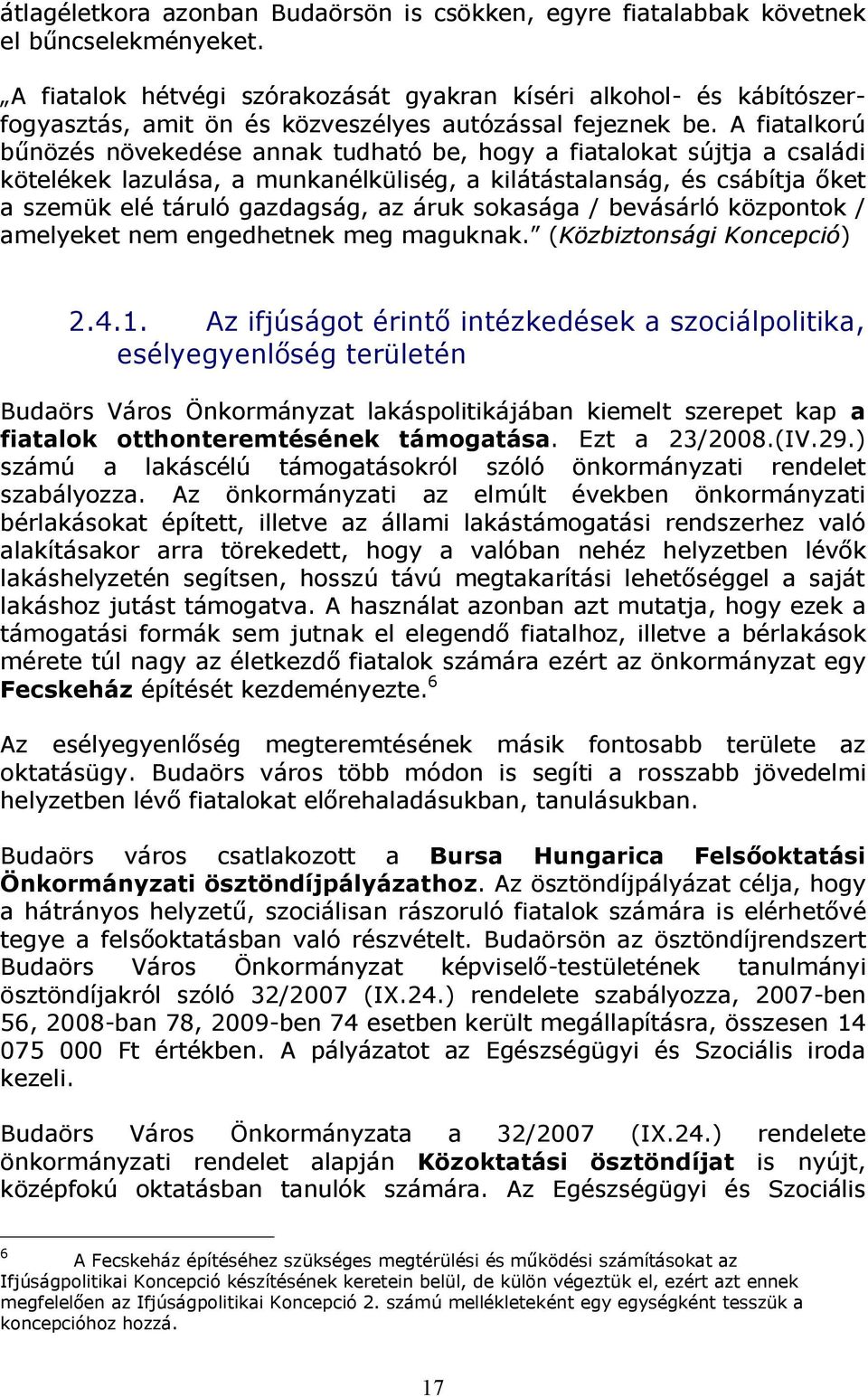 A fiatalkorú bűnözés növekedése annak tudható be, hogy a fiatalokat sújtja a családi kötelékek lazulása, a munkanélküliség, a kilátástalanság, és csábítja őket a szemük elé táruló gazdagság, az áruk