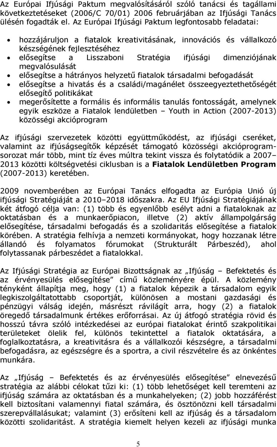 dimenziójának megvalósulását elősegítse a hátrányos helyzetű fiatalok társadalmi befogadását elősegítse a hivatás és a családi/magánélet összeegyeztethetőségét elősegítő politikákat megerősítette a