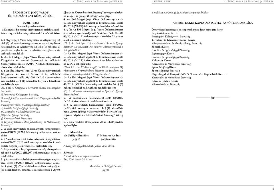 cikk (2) bekezdésében meghatározott eredeti jogalkotói hatáskörében, az Alaptörvény 32. cikk (1) bekezdés d) pontjában meghatározott körében eljárva a következőket rendeli el: 1.