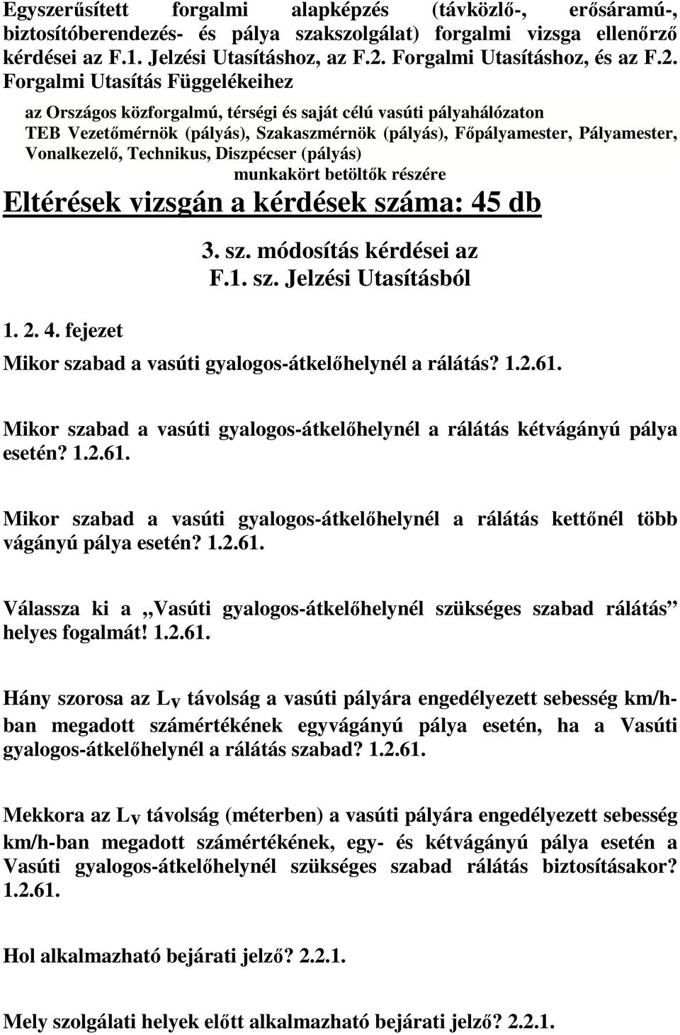 Forgalmi Utasítás Függelékeihez az Országos közforgalmú, térségi és saját célú vasúti pályahálózaton TEB Vezetőmérnök (pályás), Szakaszmérnök (pályás), Főpályamester, Pályamester, Vonalkezelő,