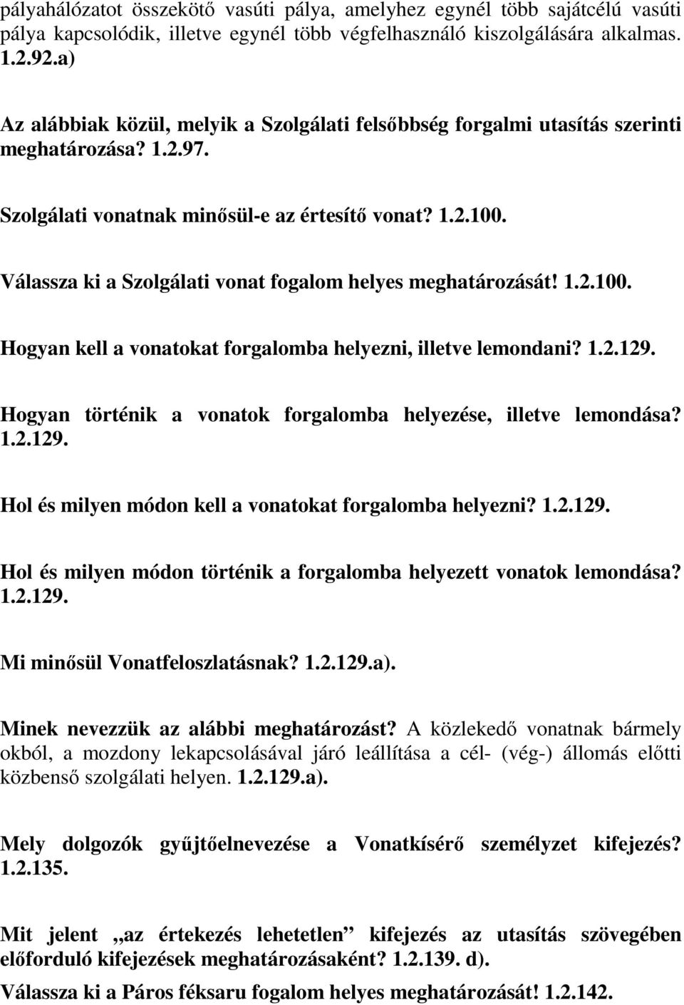 Válassza ki a Szolgálati vonat fogalom helyes meghatározását! 1.2.100. Hogyan kell a vonatokat forgalomba helyezni, illetve lemondani? 1.2.129.