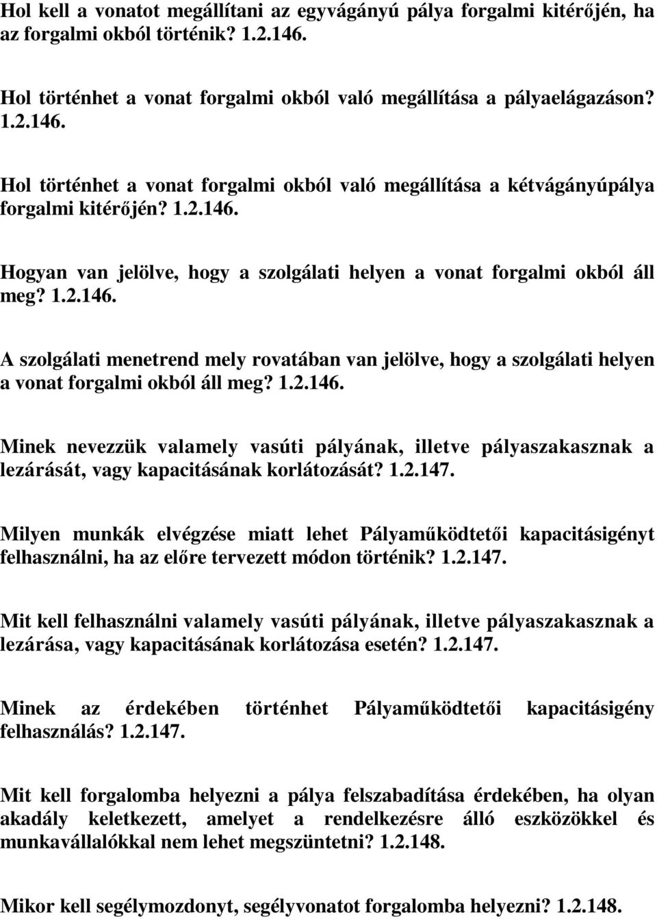 1.2.146. A szolgálati menetrend mely rovatában van jelölve, hogy a szolgálati helyen a vonat forgalmi okból áll meg? 1.2.146. Minek nevezzük valamely vasúti pályának, illetve pályaszakasznak a lezárását, vagy kapacitásának korlátozását?