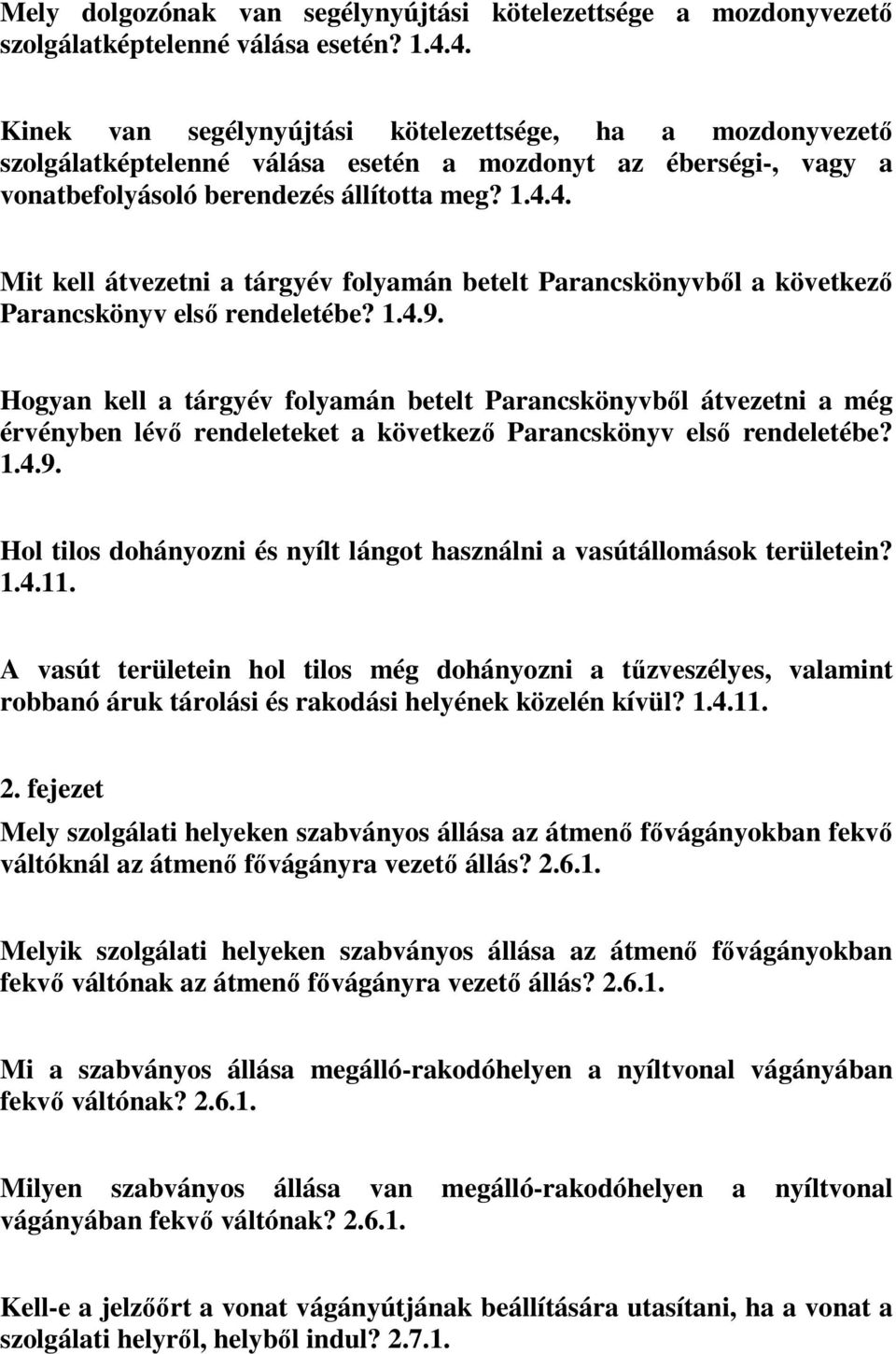 1.4.9. Hogyan kell a tárgyév folyamán betelt Parancskönyvből átvezetni a még érvényben lévő rendeleteket a következő Parancskönyv első rendeletébe? 1.4.9. Hol tilos dohányozni és nyílt lángot használni a vasútállomások területein?