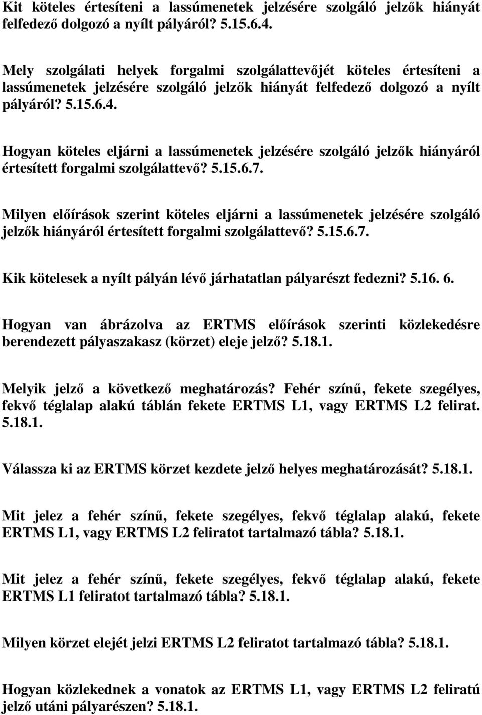 Hogyan köteles eljárni a lassúmenetek jelzésére szolgáló jelzők hiányáról értesített forgalmi szolgálattevő? 5.15.6.7.