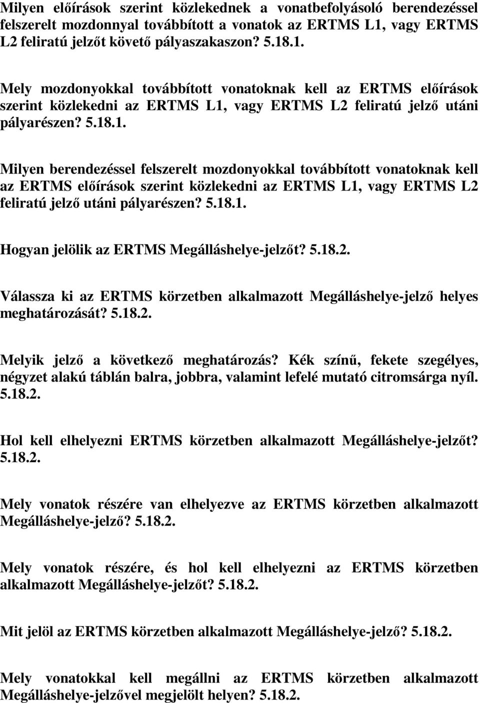 .1. Mely mozdonyokkal továbbított vonatoknak kell az ERTMS előírások szerint közlekedni az ERTMS L1, vagy ERTMS L2 feliratú jelző utáni pályarészen? 5.18.1. Milyen berendezéssel felszerelt mozdonyokkal továbbított vonatoknak kell az ERTMS előírások szerint közlekedni az ERTMS L1, vagy ERTMS L2 feliratú jelző utáni pályarészen?