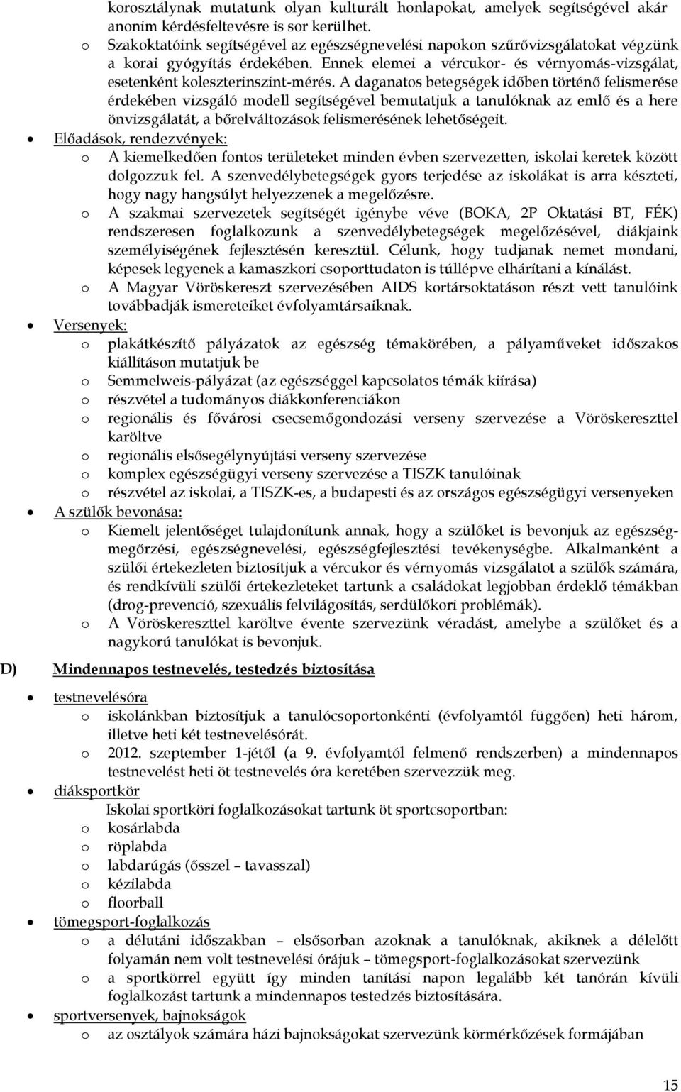 A daganats betegségek időben történő felismerése érdekében vizsgáló mdell segítségével bemutatjuk a tanulóknak az emlő és a here önvizsgálatát, a bőrelváltzásk felismerésének lehetőségeit.