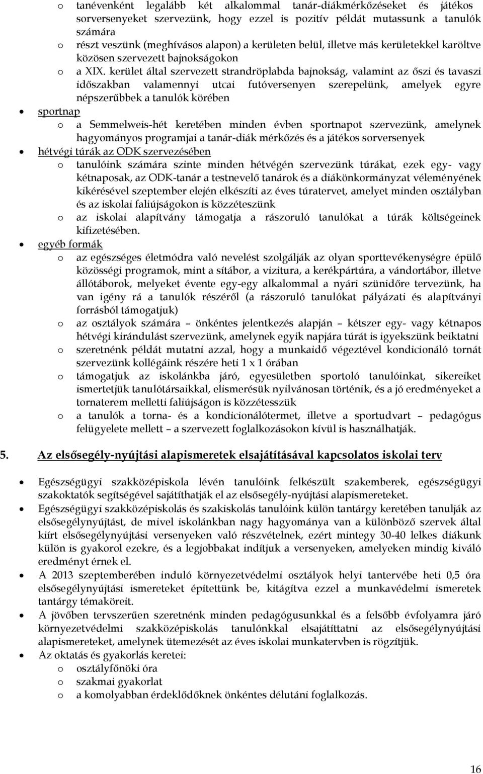 kerület által szervezett strandröplabda bajnkság, valamint az őszi és tavaszi időszakban valamennyi utcai futóversenyen szerepelünk, amelyek egyre népszerűbbek a tanulók körében sprtnap a