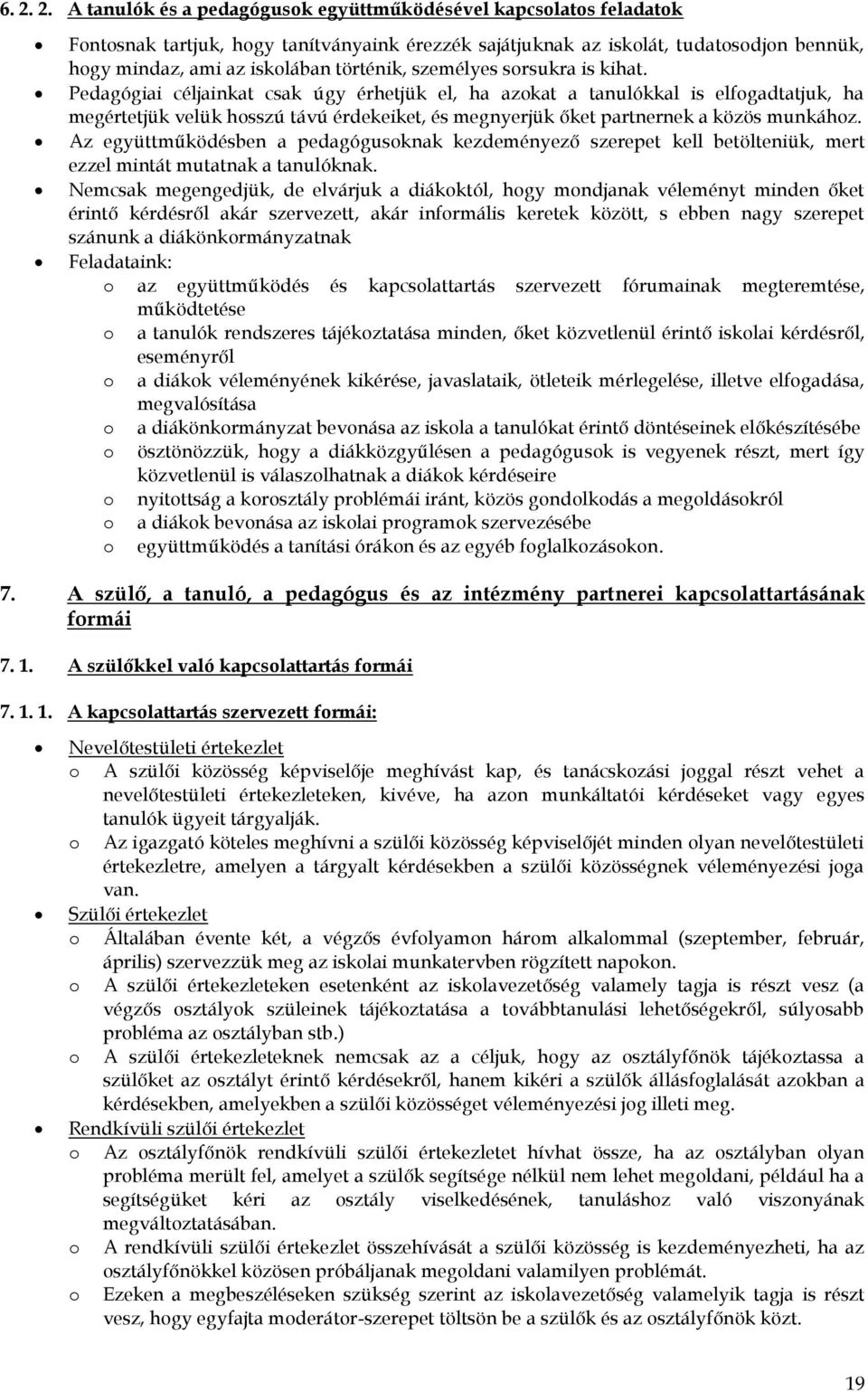 Pedagógiai céljainkat csak úgy érhetjük el, ha azkat a tanulókkal is elfgadtatjuk, ha megértetjük velük hsszú távú érdekeiket, és megnyerjük őket partnernek a közös munkáhz.