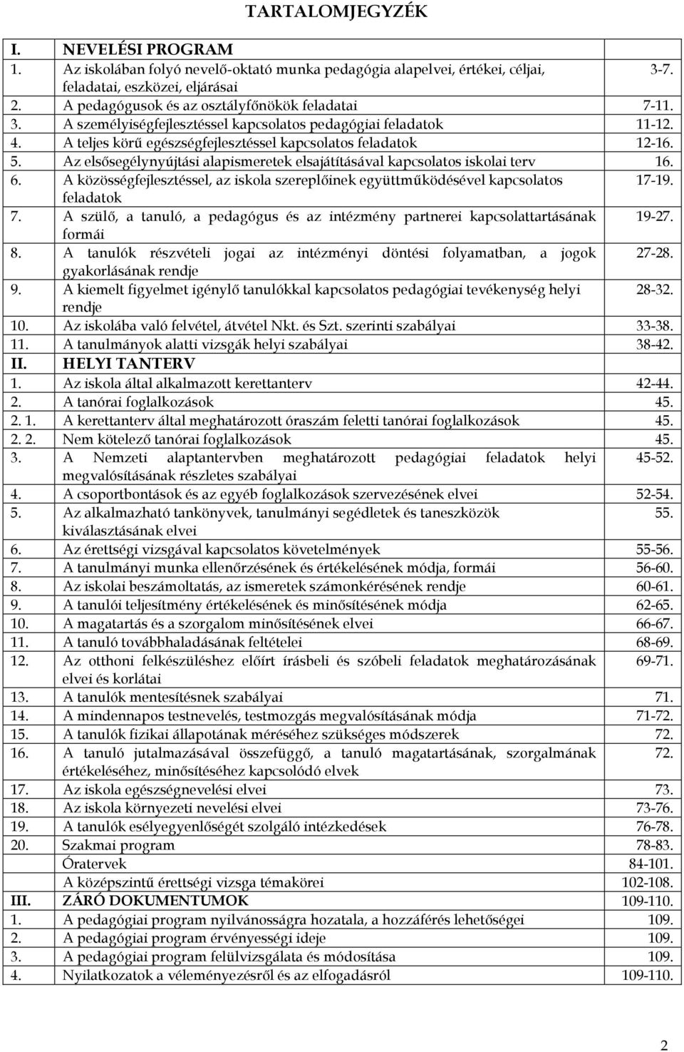 Az elsősegélynyújtási alapismeretek elsajátításával kapcslats isklai terv 16. 6. A közösségfejlesztéssel, az iskla szereplőinek együttműködésével kapcslats 17-19. feladatk 7.