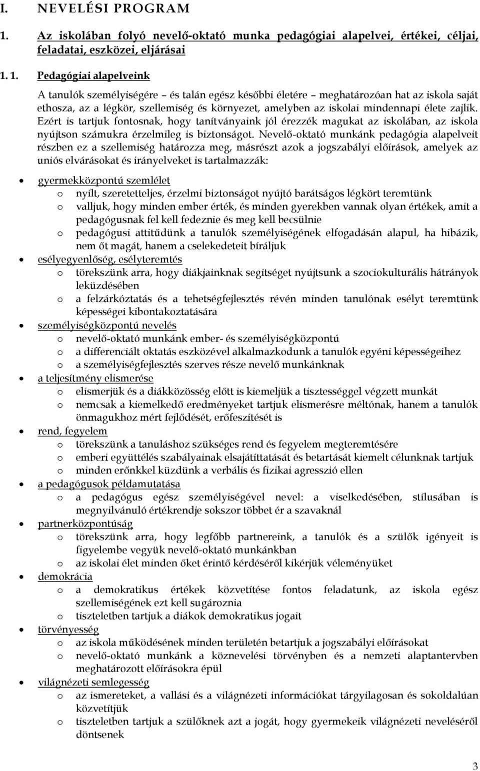 1. Pedagógiai alapelveink A tanulók személyiségére és talán egész későbbi életére meghatárzóan hat az iskla saját ethsza, az a légkör, szellemiség és környezet, amelyben az isklai mindennapi élete