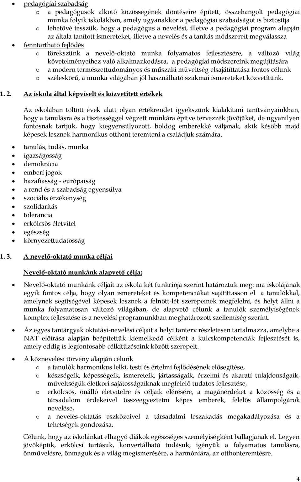 flyamats fejlesztésére, a váltzó világ követelményeihez való alkalmazkdásra, a pedagógiai módszereink megújítására a mdern természettudmánys és műszaki műveltség elsajátíttatása fnts célunk