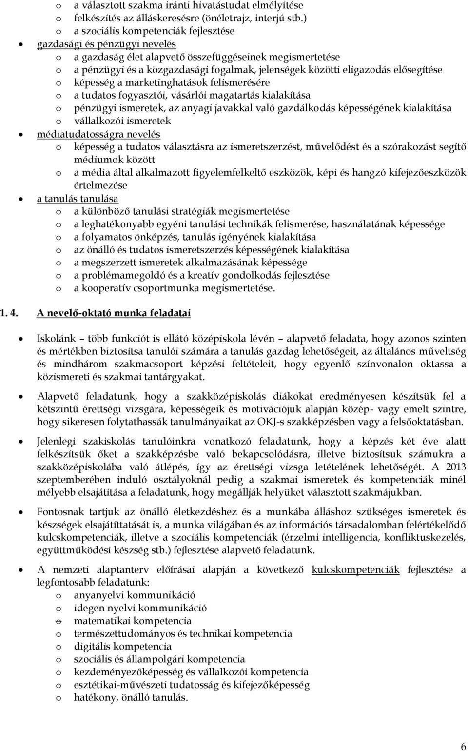 elősegítése képesség a marketinghatásk felismerésére a tudats fgyasztói, vásárlói magatartás kialakítása pénzügyi ismeretek, az anyagi javakkal való gazdálkdás képességének kialakítása vállalkzói