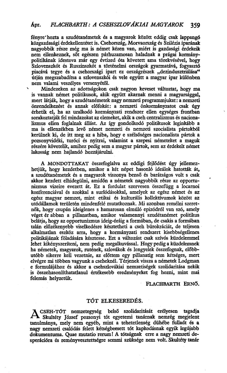 idestova már egy évtized óta követett ama törekvésével, hogy Szlovenszkót és Ruszinszkót a történelmi országok gyarmatává, fogyasztó piacává tegye és a csehországi ipart ez országrészek