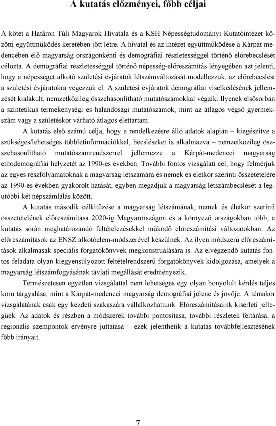 A demográfiai részletességgel történő népesség-előreszámítás lényegében azt jelenti, hogy a népességet alkotó születési évjáratok létszámváltozását modellezzük, az előrebecslést a születési