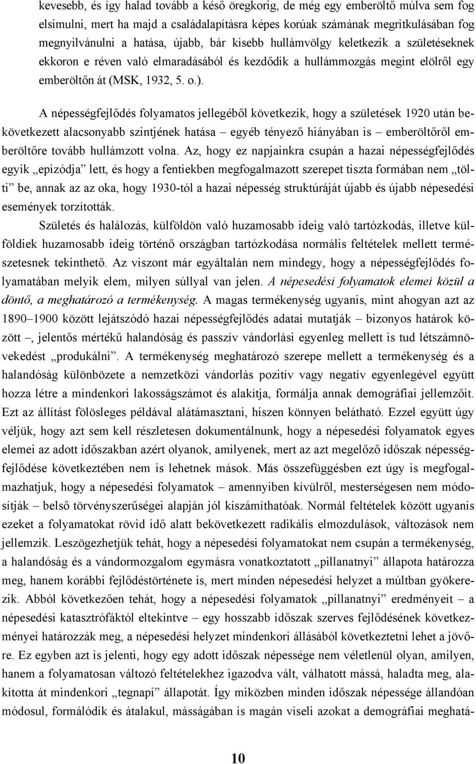 A népességfejlődés folyamatos jellegéből következik, hogy a születések 1920 után bekövetkezett alacsonyabb szintjének hatása egyéb tényező hiányában is emberöltőről emberöltőre tovább hullámzott