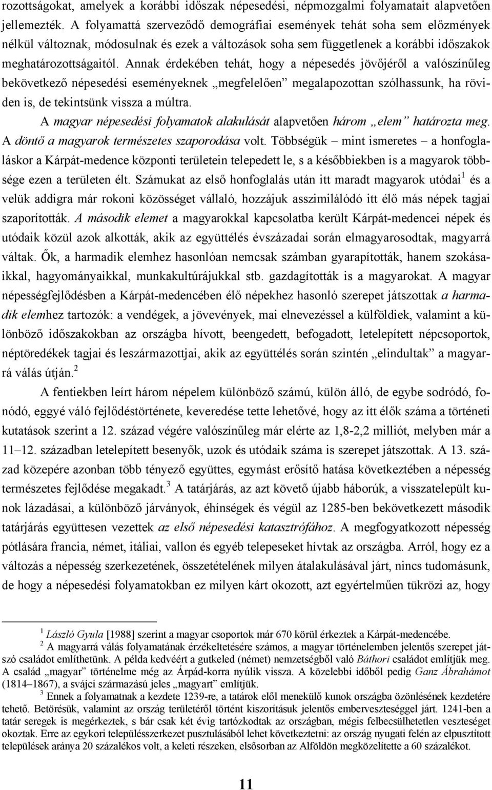 Annak érdekében tehát, hogy a népesedés jövőjéről a valószínűleg bekövetkező népesedési eseményeknek megfelelően megalapozottan szólhassunk, ha röviden is, de tekintsünk vissza a múltra.