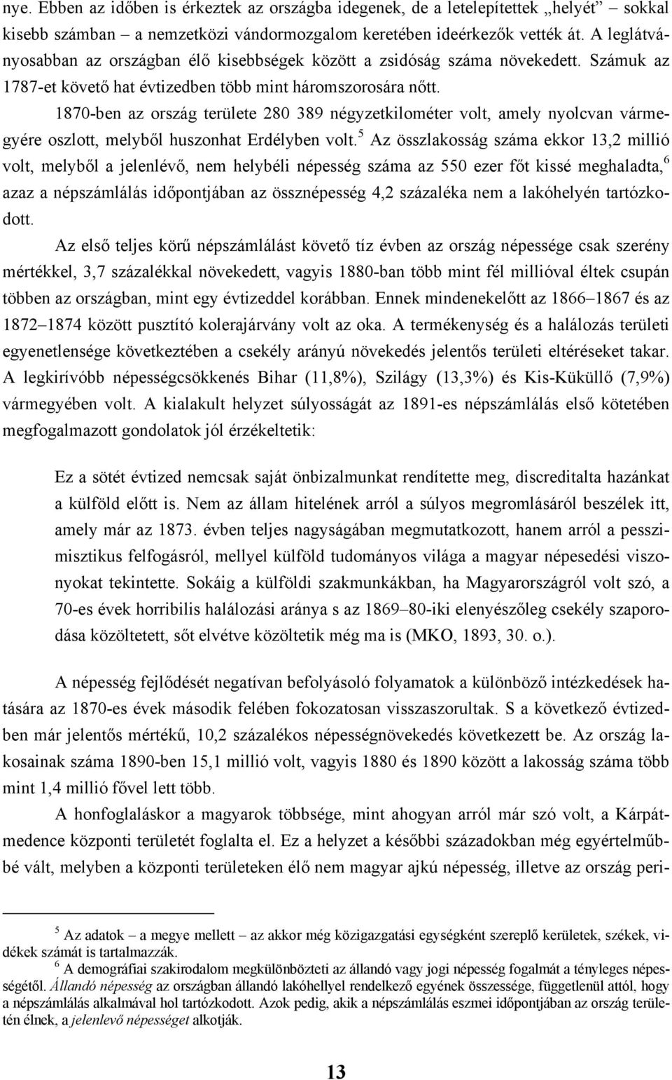 1870-ben az ország területe 280 389 négyzetkilométer volt, amely nyolcvan vármegyére oszlott, melyből huszonhat Erdélyben volt.