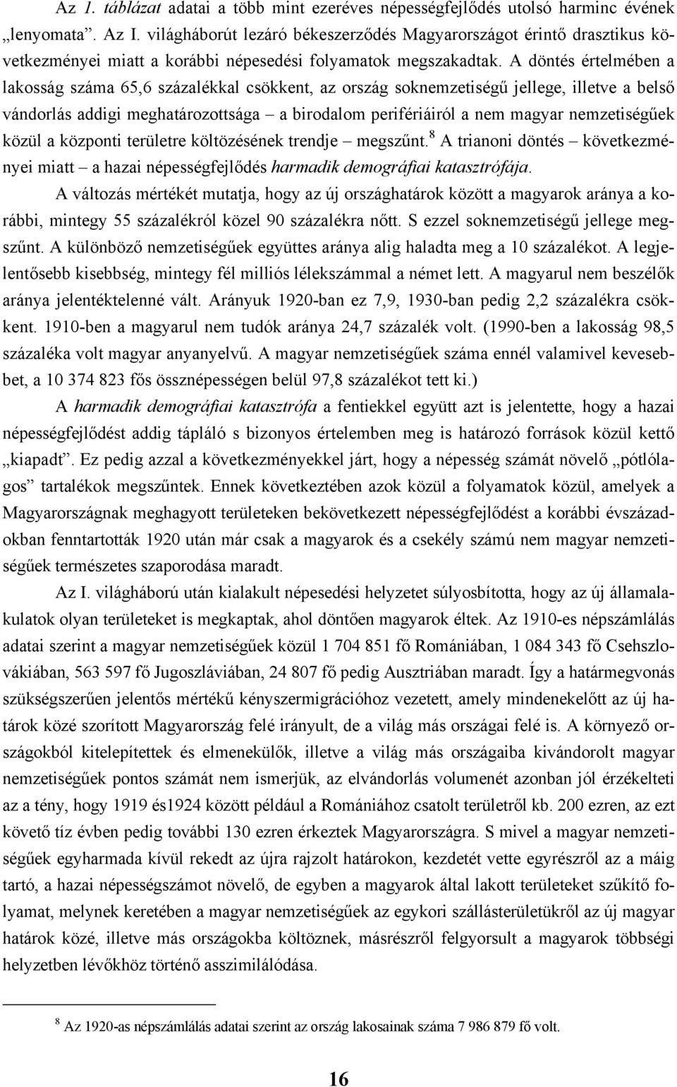 A döntés értelmében a lakosság száma 65,6 százalékkal csökkent, az ország soknemzetiségű jellege, illetve a belső vándorlás addigi meghatározottsága a birodalom perifériáiról a nem magyar