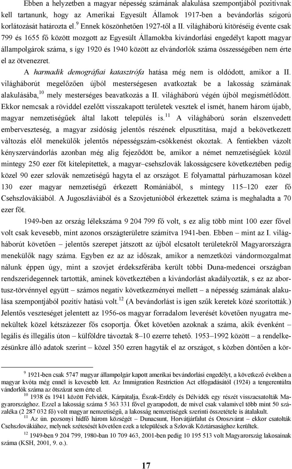 világháború kitöréséig évente csak 799 és 1655 fő között mozgott az Egyesült Államokba kivándorlási engedélyt kapott magyar állampolgárok száma, s így 1920 és 1940 között az elvándorlók száma