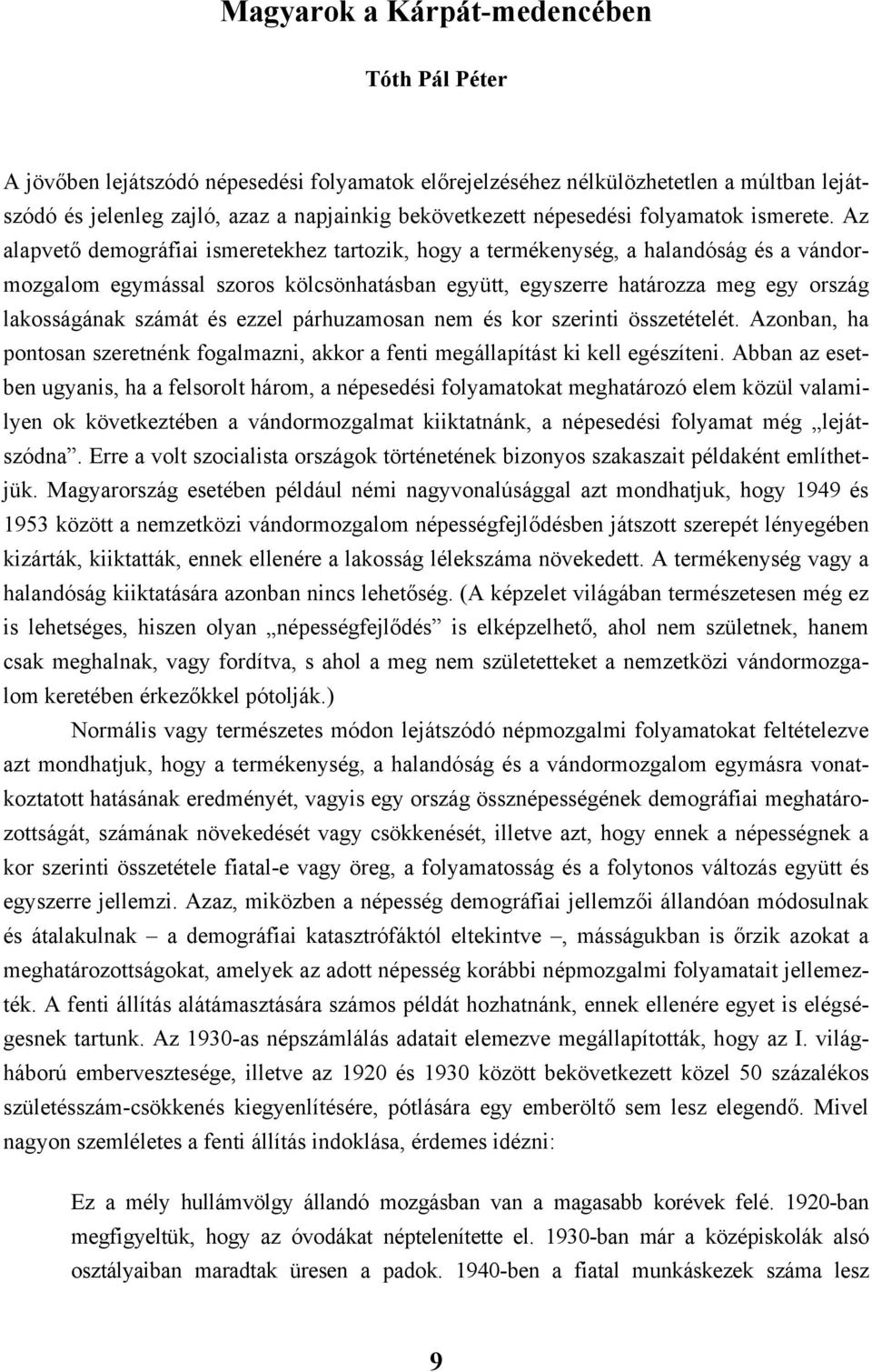 Az alapvető demográfiai ismeretekhez tartozik, hogy a termékenység, a halandóság és a vándormozgalom egymással szoros kölcsönhatásban együtt, egyszerre határozza meg egy ország lakosságának számát és