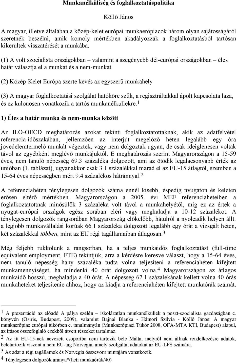 (1) A volt szocialista országokban valamint a szegényebb dél-európai országokban éles határ választja el a munkát és a nem-munkát (2) Közép-Kelet Európa szerte kevés az egyszerű munkahely (3) A