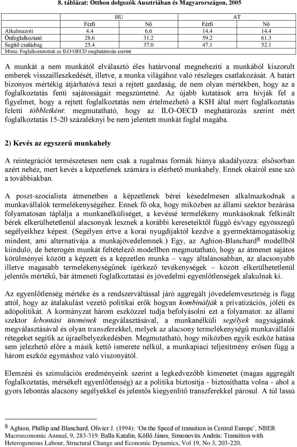 való részleges csatlakozását. A határt bizonyos mértékig átjárhatóvá teszi a rejtett gazdaság, de nem olyan mértékben, hogy az a foglalkoztatás fenti sajátosságait megszüntetné.