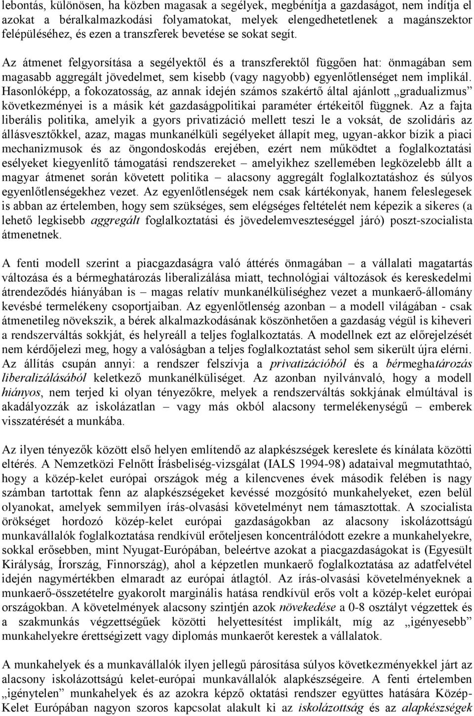 Az átmenet felgyorsítása a segélyektől és a transzferektől függően hat: önmagában sem magasabb aggregált jövedelmet, sem kisebb (vagy nagyobb) egyenlőtlenséget nem implikál.